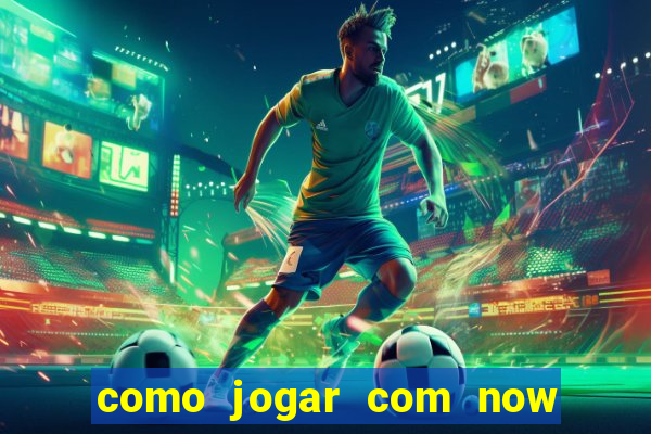 como jogar com now no big win